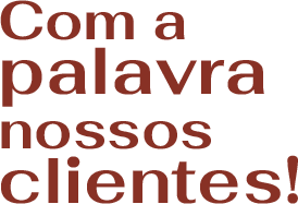 Com a palavra nossos clientes